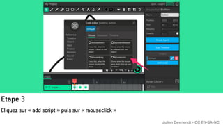 Etape 3
Cliquez sur « add script » puis sur « mouseclick »
Julien Devriendt - CC BY-SA-NC
 