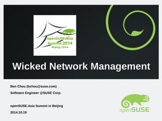 Wicked Network ManagementWicked Network Management
Ben Chou (bchou@suse.com)
Software Engineer @SUSE Corp.
openSUSE.Asia Summit in Beijing
2014.10.19
 