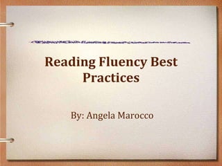 Reading Fluency Best Practices By: Angela Marocco 