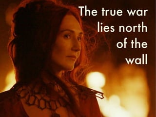 The true war
lies north
of the
wall
 