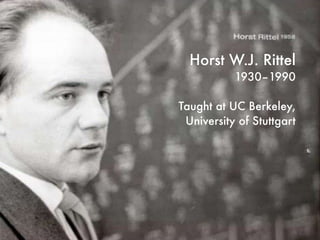 Horst W.J. Rittel
1930–1990
Taught at UC Berkeley,
University of Stuttgart
 