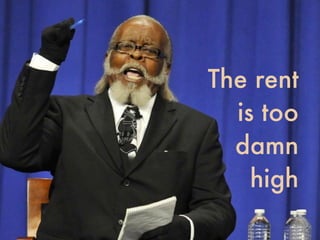 The rent
is too  
damn  
high
 