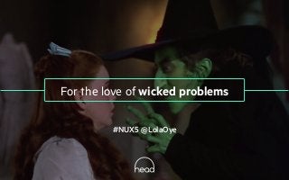 #NUX5 @LolaOye
Short descriptive heading
1
For the love of wicked problems
#NUX5 @LolaOye
 