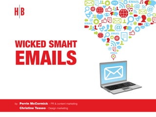 wicked smaht
emails
by 	Perrin McCormick - PR & content marketing
	 Christine Tesseo - Design marketing
 