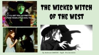 The wicked witch
of the west
Eja Andersson SAMED15 - Eng05 - Fria Läroverken
 