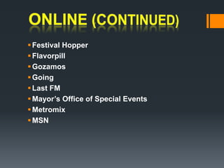 ONLINE (continued)Festival HopperFlavorpillGozamosGoingLast FMMayor’s Office of Special EventsMetromixMSN