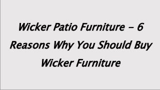 Wicker Patio Furniture - 6
Reasons Why You Should Buy
Wicker Furniture
 