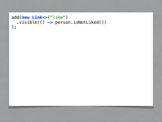 add(new Link<>("like") 
.visible(() -> person.isNotLiked()) 
); 
 