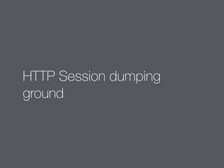 HTTP Session dumping 
ground 
 