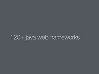 120+ java web frameworks 
 