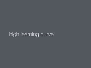 high learning curve
 