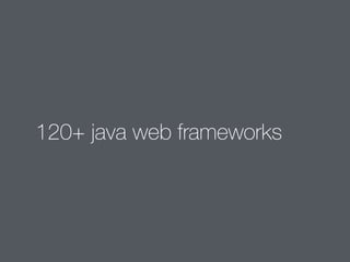 120+ java web frameworks
 