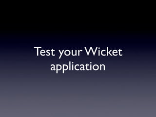 Link test
@Test
public void countingLinkClickTest() {
WicketTester tester = new WicketTester();
tester.startPage(LinkCount...