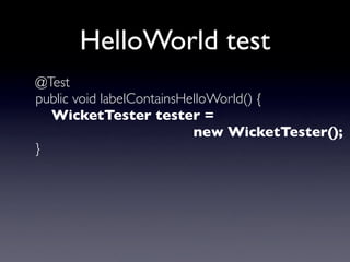 Link test
@Test
public void countingLinkClickTest() {
WicketTester tester = new WicketTester();
tester.startPage(LinkCount...