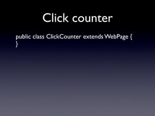 Ajax Click counter
public class ClickCounter extends WebPage {
private int clicks = 0;
public ClickCounter() {
add(new Lin...