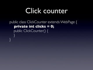 Ajax Click counter
public ClickCounter() {
ﬁnal Label label = new Label(...);
add(label);
label.setOutputMarkupId(true)
ad...
