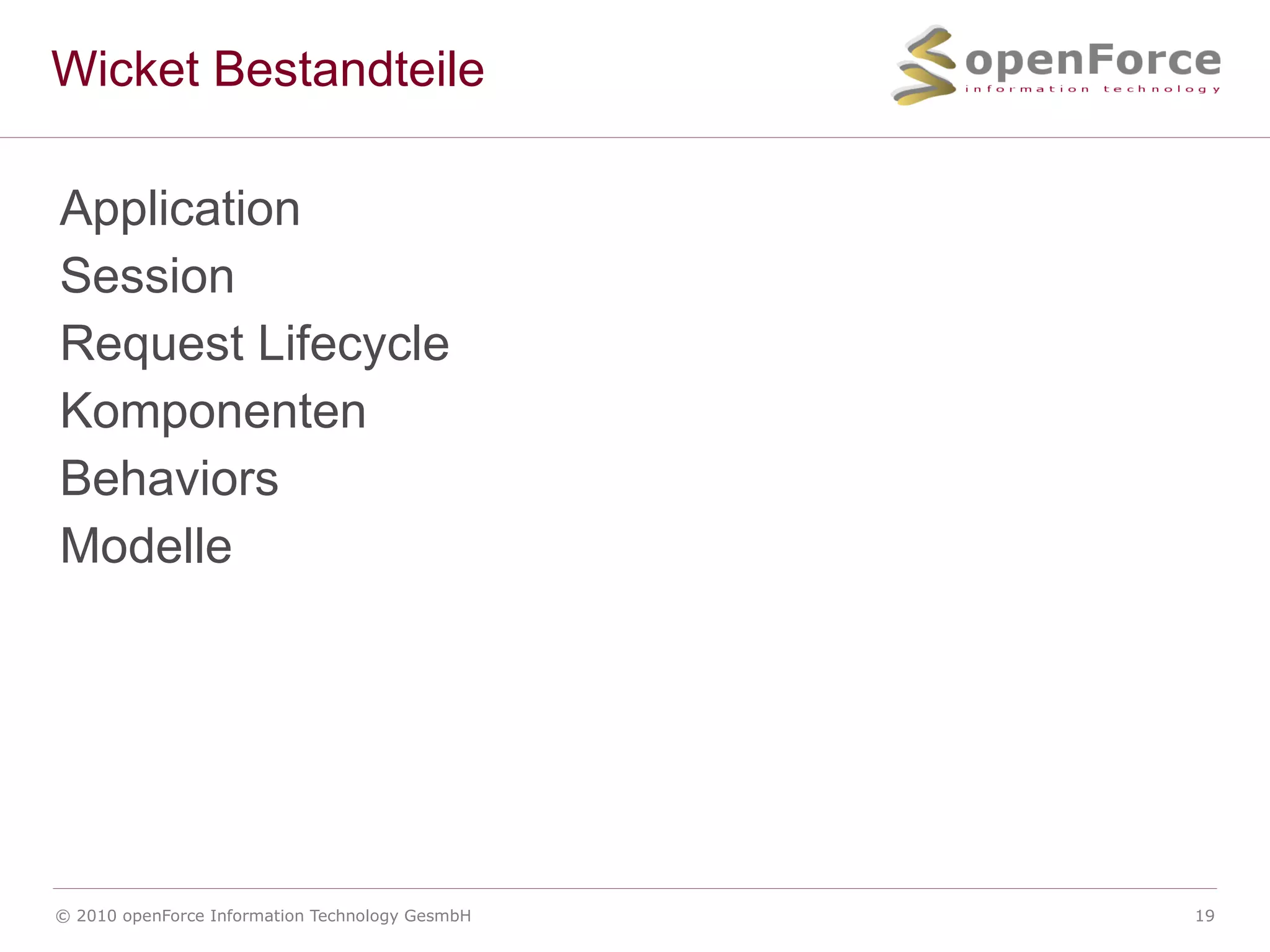 Wicket als Apache Projekt Wicket gibt es seit 2004 Seit 2007 ein Apache Projekt Mittlerweile Top Level Projekt http://wicket.apache.org Aktuell ist Version 1.4.6 Die Arbeit an 1.5 ist voll im Gange 