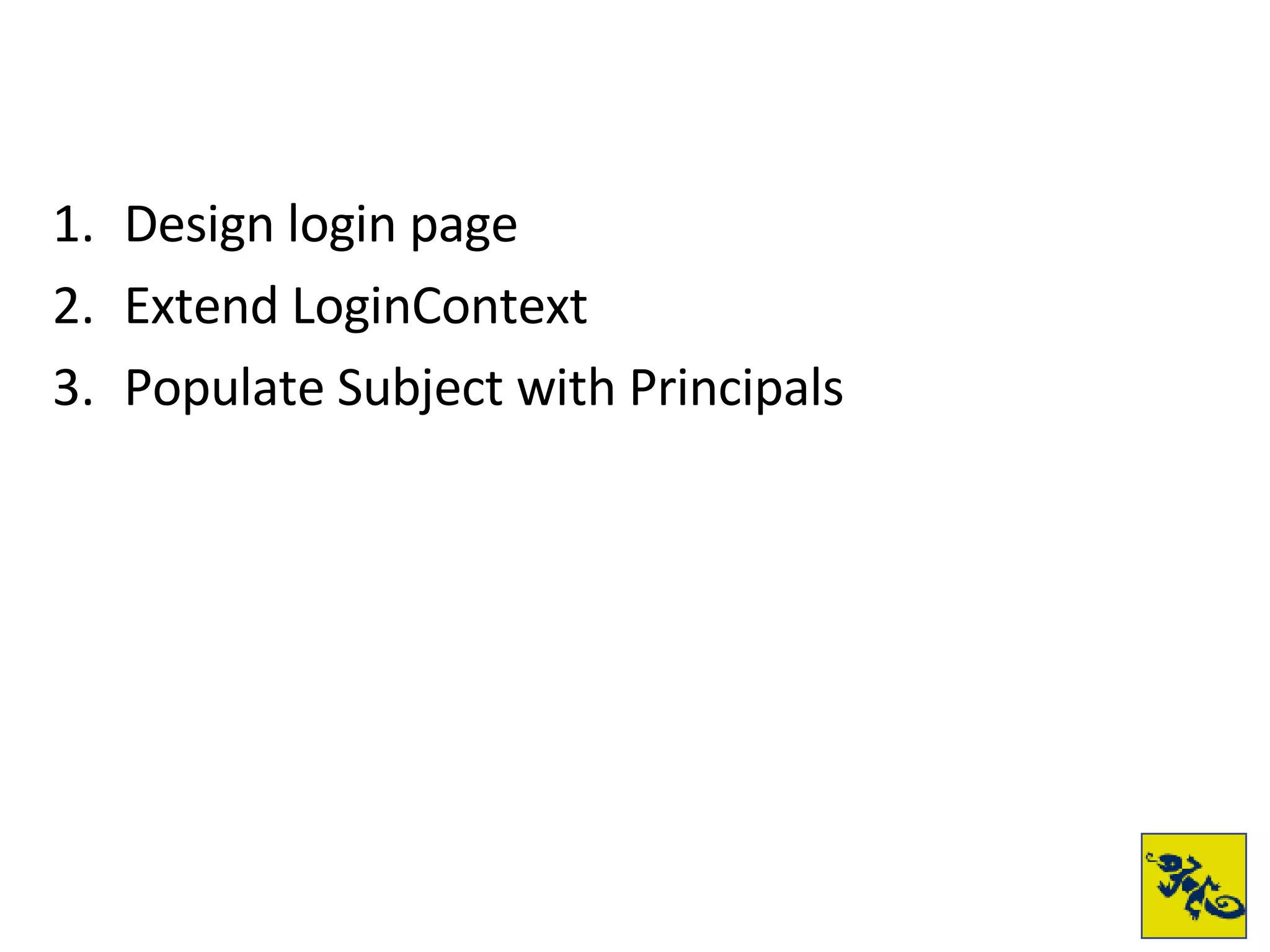 Design login page Extend LoginContext Populate Subject with Principals 