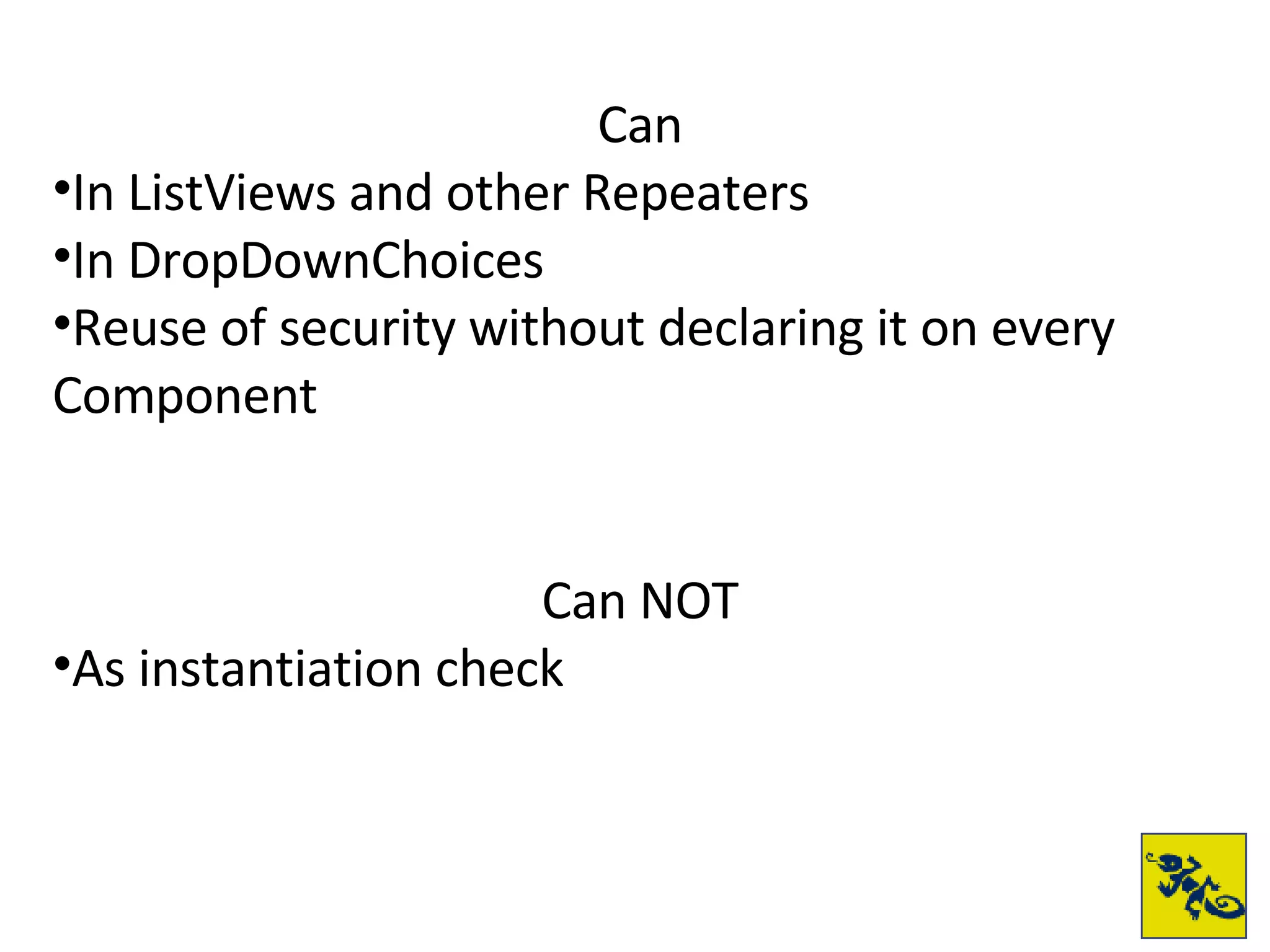 Can In ListViews and other Repeaters In DropDownChoices Reuse of security without declaring it on every Component Can NOT As instantiation check 
