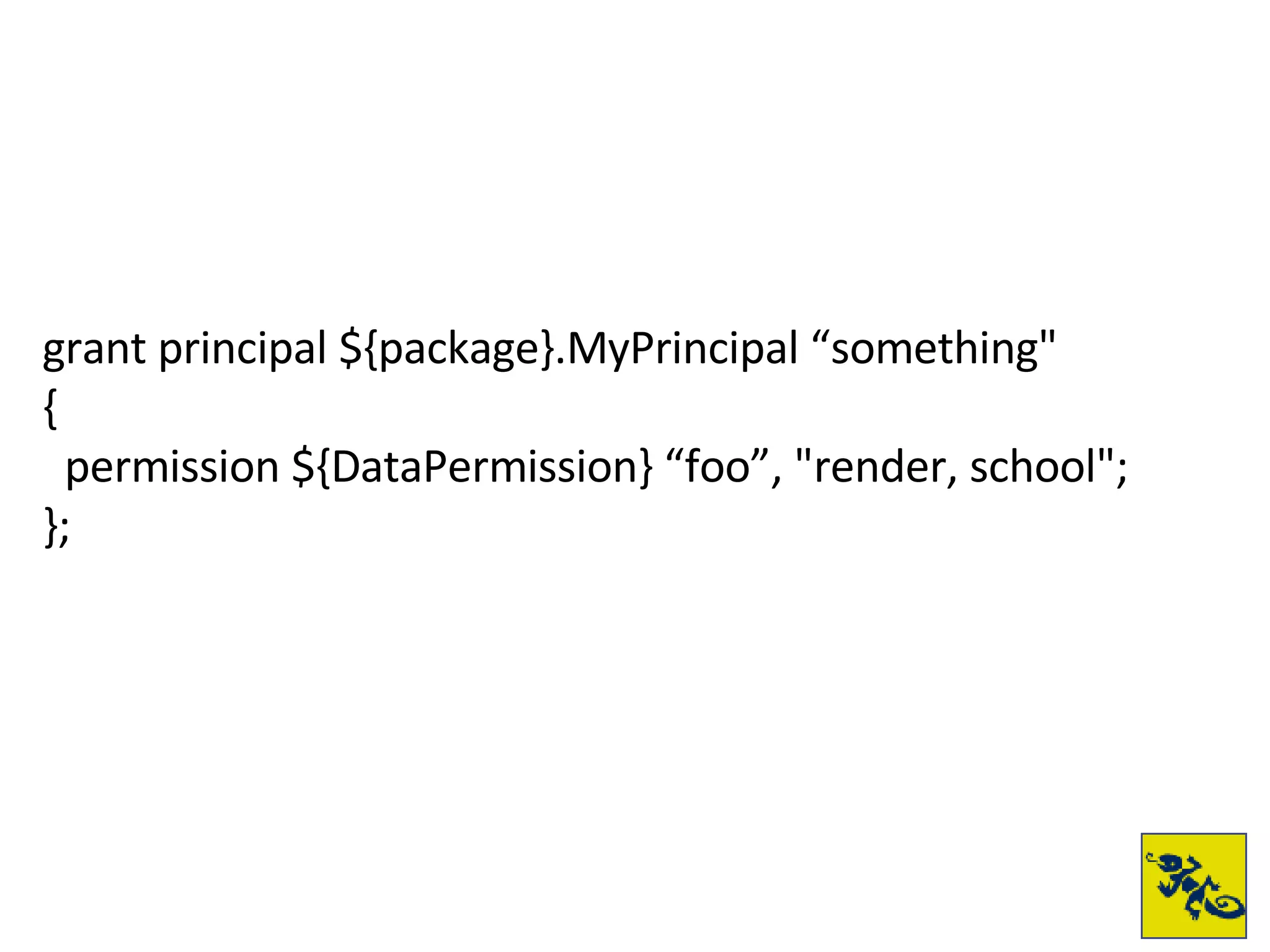 grant principal ${package}.MyPrincipal “something" { permission ${DataPermission} “foo”, "render, school"; }; 