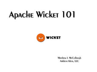 Apache Wicket 101



            Matthew J. McCullough
             Ambient Ideas, LLC
 