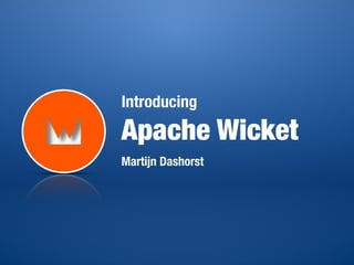 Introducing
Apache Wicket
Martijn Dashorst
 