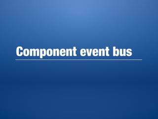 Post-event bus

•   A bit more code
•   Updates are now completely decoupled
•   Make the payload type safe and meaningful...