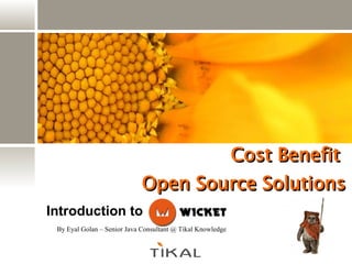 Cost Benefit  Open Source Solutions By Eyal Golan – Senior Java Consultant @ Tikal Knowledge Introduction to   