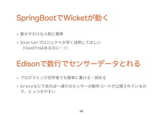 SpringBootでWicketが動く
 
48
Edisonで数行でセンサーデータとれる
 