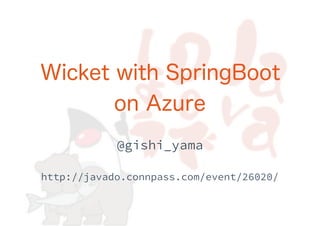 Wicket with SpringBoot
on Azure
 
 