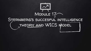 Module 17
Sternberg’s succesful intelligence
theory and WICS model
 
