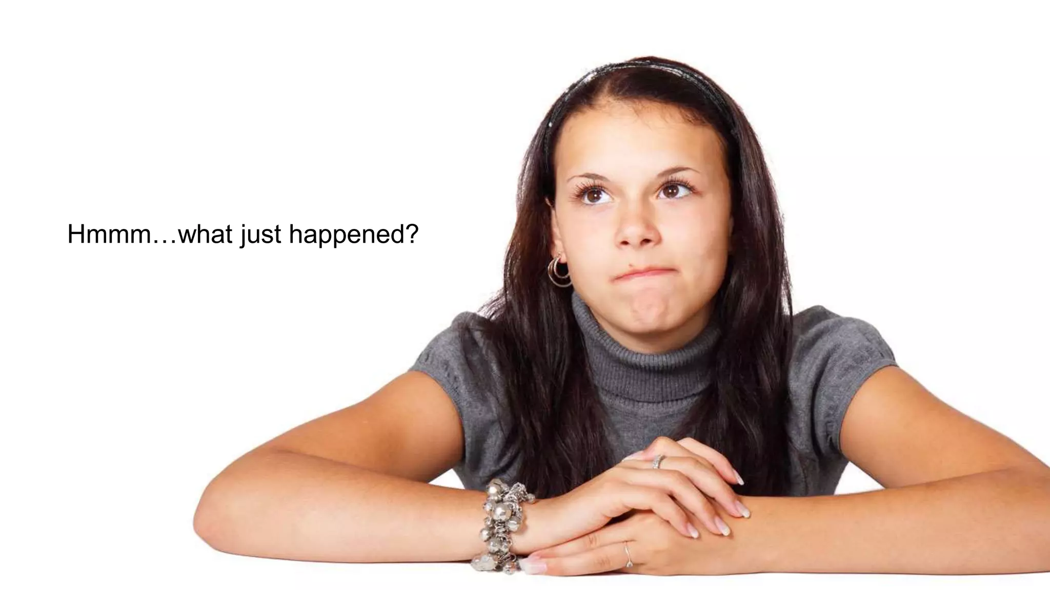 Hmmm…what just happened?
 