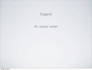 England
Av wictor wiren
onsdag 19 mars 14
 