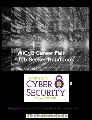 WiCyS Career Fair
Job Seeker Handbook
#WiCySCareerFair
Friday, March 31 3pm-6.30pm | Saturday, April 1 10.45am-1pm
 