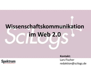 Wissenschaftskommunikation
im Web 2.0
Kontakt:
Lars Fischer
redaktion@scilogs.de
 