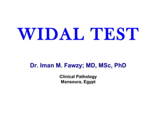 WIDAL TEST
Dr. Iman M. Fawzy; MD, MSc, PhD
Clinical Pathology
Mansoura, Egypt
 