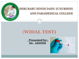 (WIDAL TEST)
Presented by:-
Mr. ASHISH
 