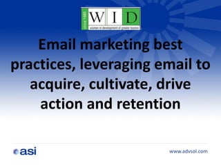 Email marketing best
practices, leveraging email to
   acquire, cultivate, drive
    action and retention

                       www.advsol.com
 