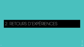 22
CXAGENCY
2. RETOURS D’EXPÉRIENCES
 