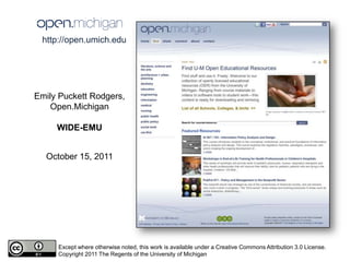 http://open.umich.edu  Emily Puckett Rodgers, Open.Michigan WIDE-EMU October 15, 2011 Except where otherwise noted, this work is available under a Creative Commons Attribution 3.0 License. Copyright 2011 The Regents of the University of Michigan 