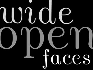 wide
open
  faces
 