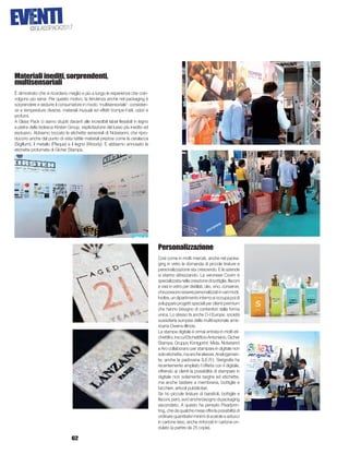 62
eVENTIWIDE34
@glasspack2017
Materialiinediti,sorprendenti,
multisensoriali
È dimostrato che si ricordano meglio e più a lungo le esperienze che coin-
volgono più sensi. Per questo motivo, la tendenza anche nel packaging è
sorprendere e sedurre il consumatore in modo ‘multisensoriale’: consisten-
ze e temperature diverse, materiali inusuali ed effetti trompe-l’œil, odori e
profumi.
A Glass Pack ci siamo stupiti davanti alle incredibili label flessibili in legno
e pietra della tedesca Kirsten Group, esplicitazione del lusso più inedito ed
esclusivo. Abbiamo toccato le etichette sensoriali di Notarianni, che ripro-
ducono anche dal punto di vista tattile materiali preziosi come la ceralacca
(Sigillum), il metallo (Plaque) e il legno (Woody). E abbiamo annusato le
etichette profumate di Gicher Stampa.
Personalizzazione
Così come in molti mercati, anche nel packa-
ging in vetro la domanda di piccole tirature e
personalizzazione sta crescendo. E le aziende
si stanno attrezzando. La veronese Covim è
specializzatanellacreazionedibottiglie,flaconi
e vasi in vetro per distillati, olio, vino, conserve,
chepossonoesserepersonalizzatiinvarimodi.
Inoltre,undipartimentointernosioccupapoidi
sviluppare progetti speciali per clienti premium
che hanno bisogno di contenitori dalla forma
unica. Lo stesso fa anche O-I Europe, società
sussidiaria europea della multinazionale ame-
ricana Owens-Illinois.
La stampa digitale è ormai entrata in molti eti-
chettifici,tracuiEtichettificioAntoniano,Gicher
Stampa, Gruppo Konigprint. Mida, Notarianni
e Aro collaborano per stampare in digitale non
soloetichette,maanchesleever.Analogamen-
te, anche la padovana S.E.R.I. Serigrafia ha
recentemente ampliato l’offerta con il digitale,
offrendo ai clienti la possibilità di stampare in
digitale non solamente targhe ed etichette,
ma anche tastiere a membrana, bottiglie e
bicchieri, articoli pubblicitari.
Se ho piccole tirature di barattoli, bottiglie e
flaconi,però,avròanchebisognodipackaging
secondario. A questo ha pensato Pixartprin-
ting, che da qualche mese offre la possibilità di
ordinare quantitativi minimi di scatole e astucci
in cartone teso, anche rinforzati in cartone on-
dulato (a partire da 25 copie).
 
