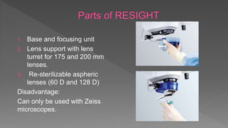 1. Base and focusing unit
2. Lens support with lens
turret for 175 and 200 mm
lenses.
3. Re-sterilizable aspheric
lenses (60 D and 128 D)
Disadvantage:
Can only be used with Zeiss
microscopes.
 
