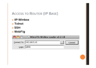 ACCESS TO ROUTER (IP BASE)
 IP-Winbox
 Telnet

 SSH

 WebFig
 