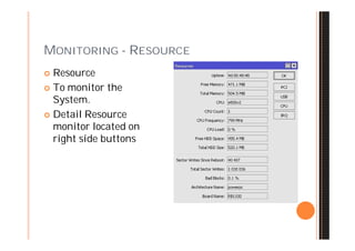 MONITORING - RESOURCE
 Resource
 To monitor the
  System.
 Detail Resource
  monitor located on
  right side buttons
 