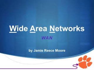 S
Wide Area Networks
WAN
by Jamie Reece Moore
 