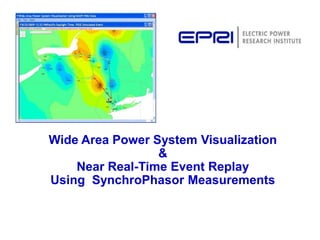 Wide Area Power System Visualization
&
Near Real-Time Event Replay
Using SynchroPhasor Measurements
 