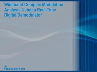Wideband Complex Modulation
Analysis Using a Real-Time
Digital Demodulator
 