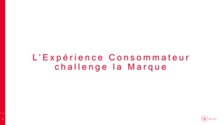 5
L ’ E x p é r i e n c e C o n s o m m a t e u r
c h a l l e n g e l a M a r q u e
 