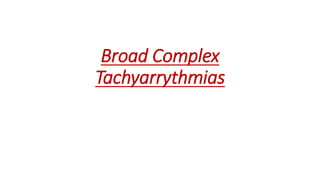 Broad Complex
Tachyarrythmias
 